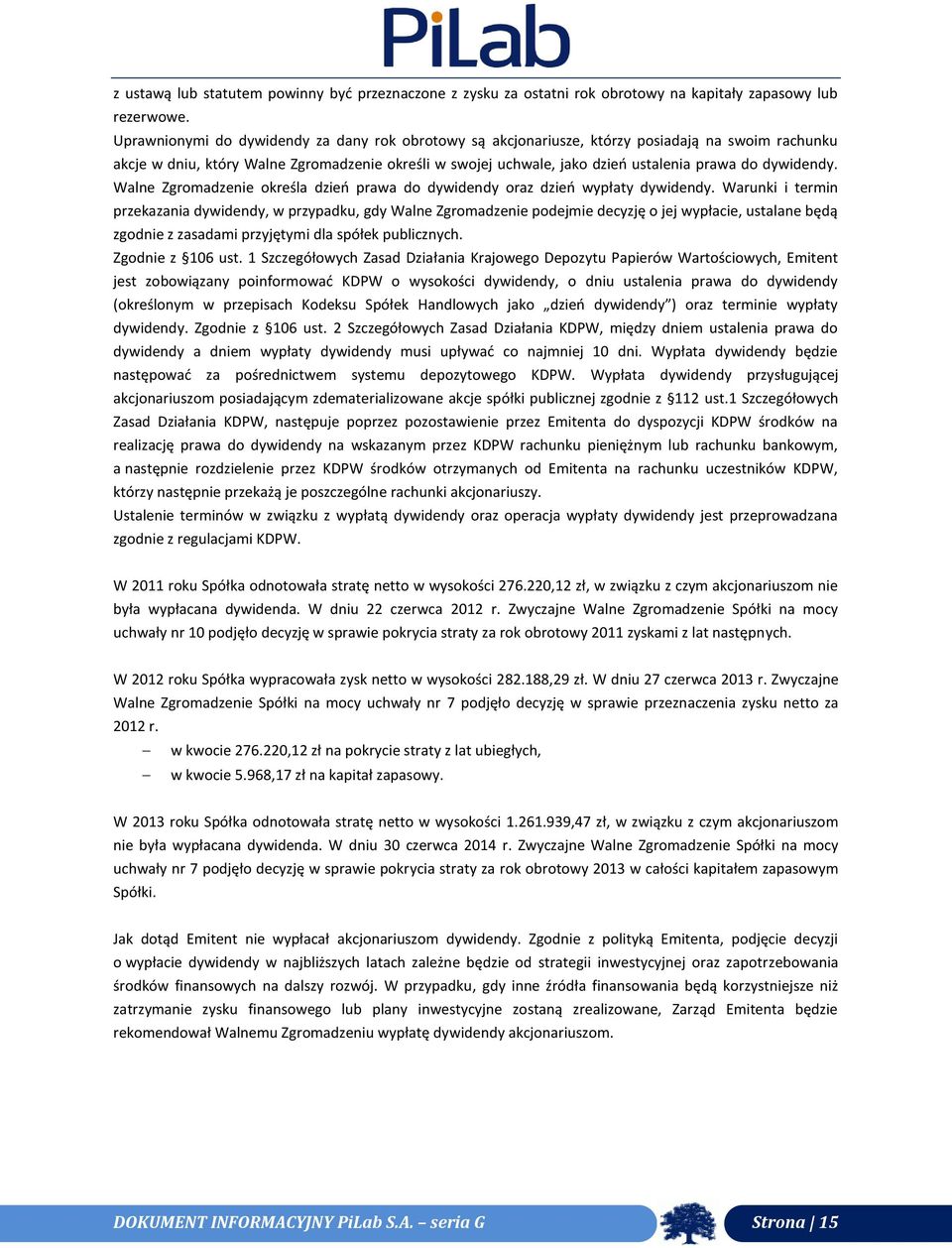 dywidendy. Walne Zgromadzenie określa dzień prawa do dywidendy oraz dzień wypłaty dywidendy.
