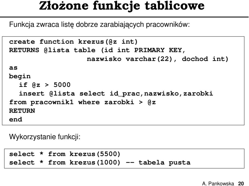 @z > 5000 insert @lista select id_prac,nazwisko,zarobki from pracownik1 where zarobki > @z RETURN end