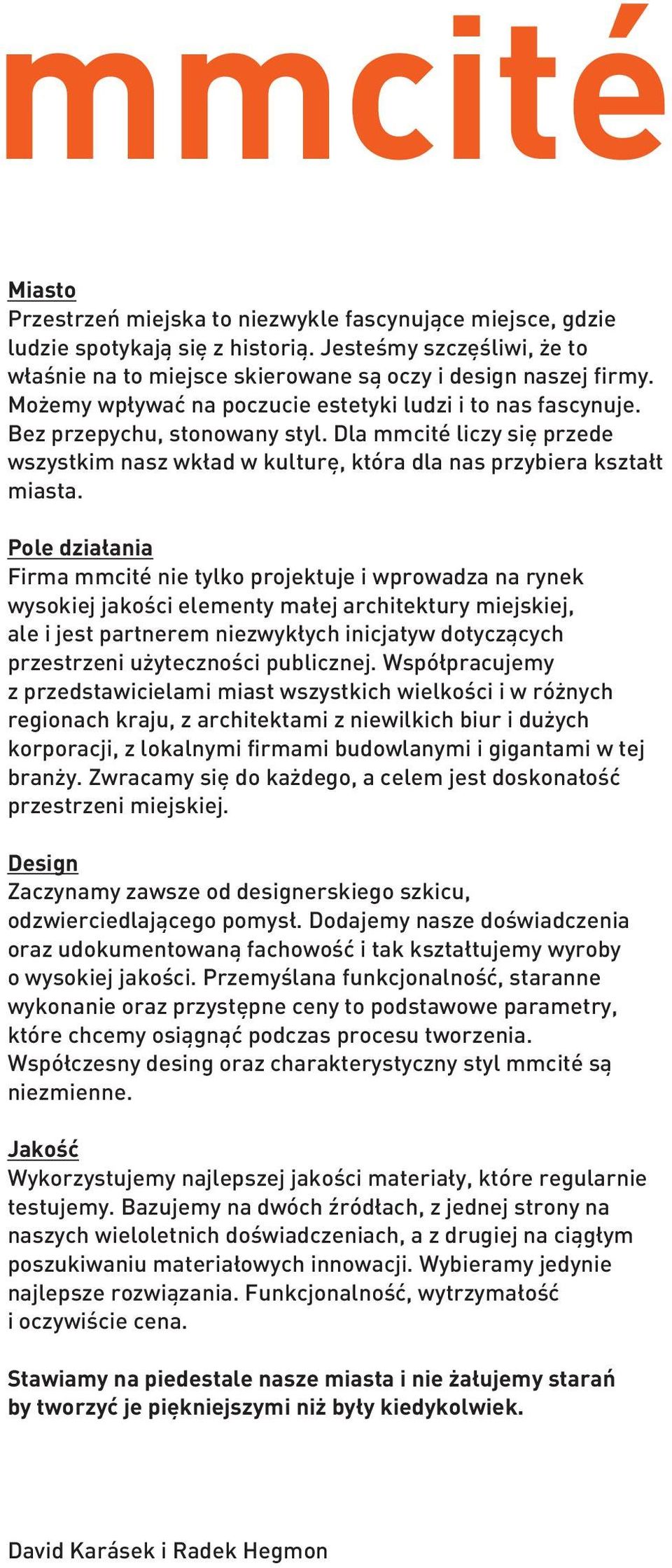 Pole działania Firma mmcité nie tylko projektuje i wprowadza na rynek wysokiej jakości elementy małej architektury miejskiej, ale i jest partnerem niezwykłych inicjatyw dotyczących przestrzeni