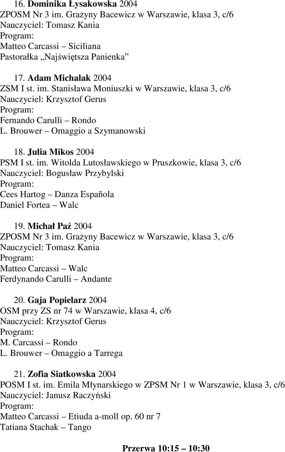 Michał Paź 2004 ZPOSM Nr 3 im. Grażyny Bacewicz w Warszawie, klasa 3, c/6 Matteo Carcassi Walc Ferdynando Carulli Andante 20. Gaja Popielarz 2004 OSM przy ZS nr 74 w Warszawie, klasa 4, c/6 M.