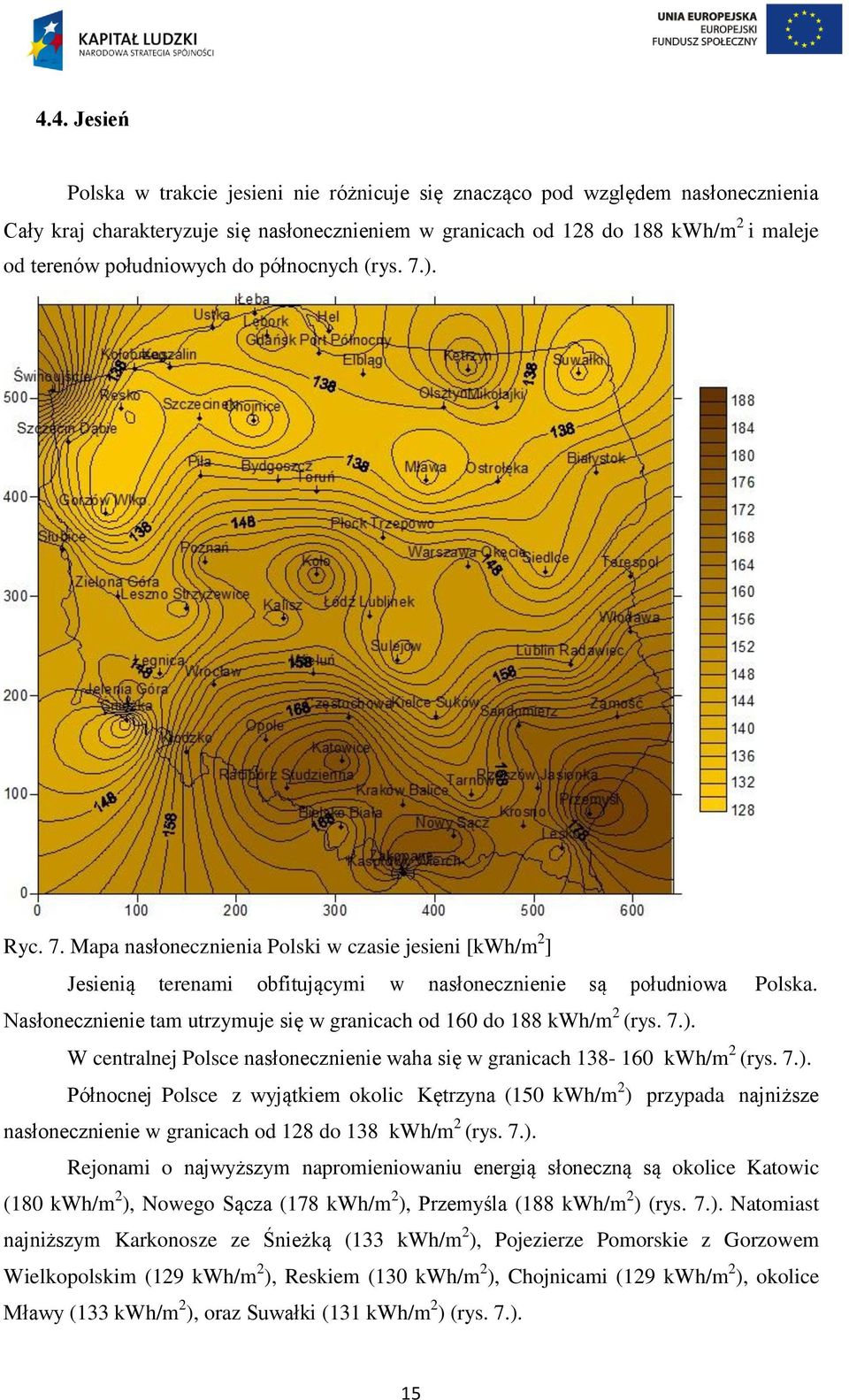 Nasłonecznienie tam utrzymuje się w granicach od 160 do 188 kwh/m 2 (rys. 7.).