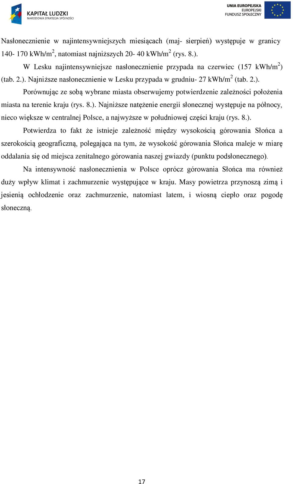 8.). Potwierdza to fakt że istnieje zależność między wysokością górowania Słońca a szerokością geograficzną, polegająca na tym, że wysokość górowania Słońca maleje w miarę oddalania się od miejsca