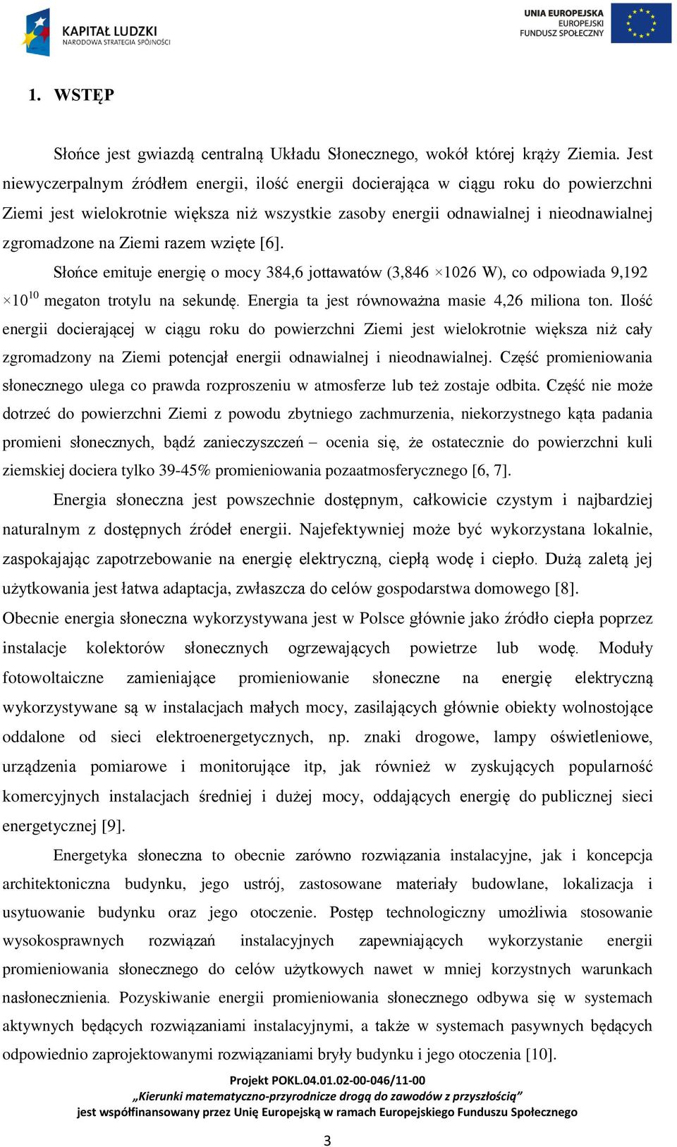 Ziemi razem wzięte [6]. Słońce emituje energię o mocy 384,6 jottawatów (3,846 1026 W), co odpowiada 9,192 10 10 megaton trotylu na sekundę. Energia ta jest równoważna masie 4,26 miliona ton.