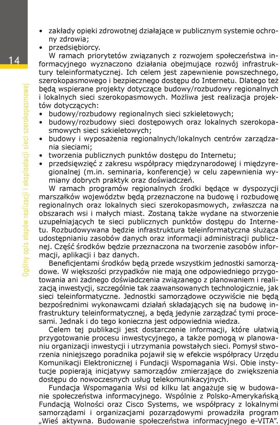 Ich celem jest zapewnienie powszechnego, szerokopasmowego i bezpiecznego dostępu do Internetu.