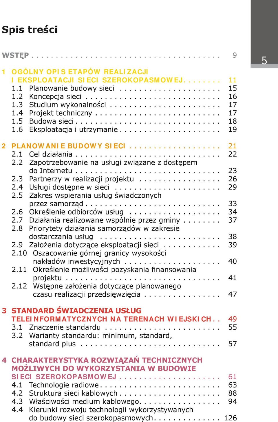 .. 19 5 2 Planowanie budowy sieci................... 21 2.1 Cel działania... 22 2.2 Zapotrzebowanie na usługi związane z dostępem do Internetu... 23 2.3 Partnerzy w realizacji projektu................. 26 2.