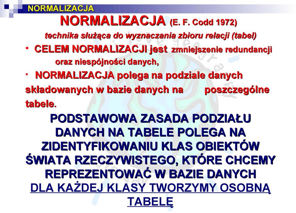 redundancji oraz niespójności danych, NORMALIZACJA polega na podziale danych składowanych w bazie danych na