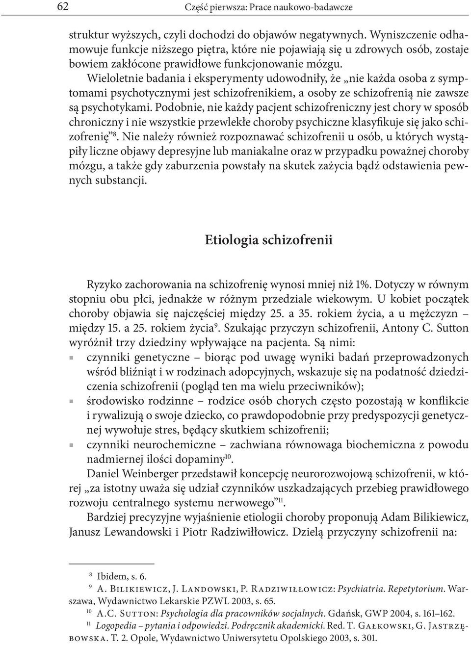 Wieloletnie badania i eksperymenty udowodniły, że nie każda osoba z symptomami psychotycznymi jest schizofrenikiem, a osoby ze schizofrenią nie zawsze są psychotykami.