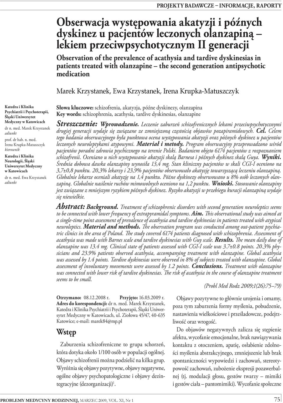 Uniwersytet Medyczny w Katowicach dr n. med. Marek Krzystanek adiunkt prof. dr hab. n. med. Irena Krupka-Matuszczyk kierownik Katedra i Klinika Neurologii, Śląski Uniwersytet Medyczny w Katowicach dr n.