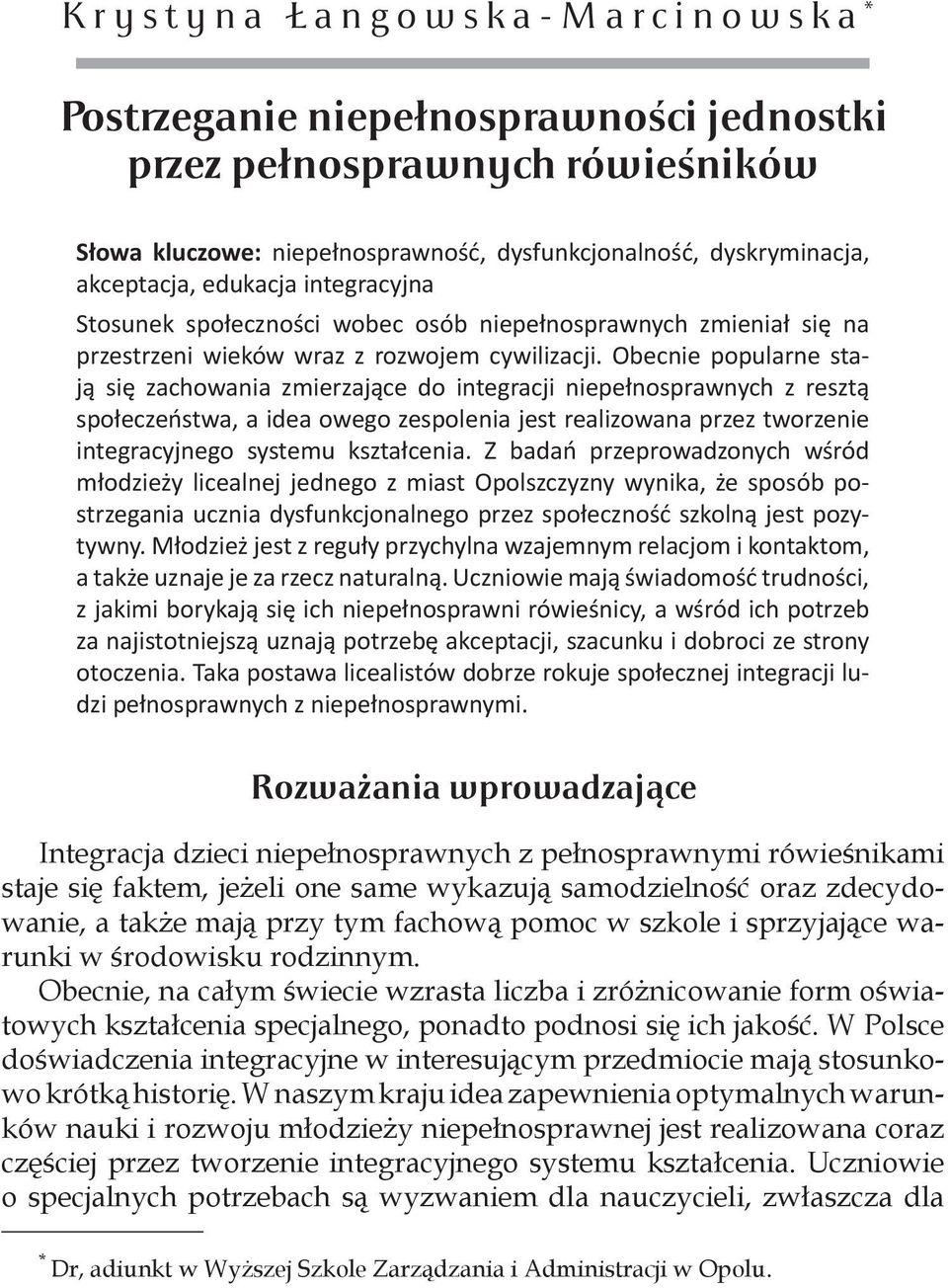 Obecnie popularne stają się zachowania zmierzające do integracji niepełnosprawnych z resztą społeczeństwa, a idea owego zespolenia jest realizowana przez tworzenie integracyjnego systemu kształcenia.