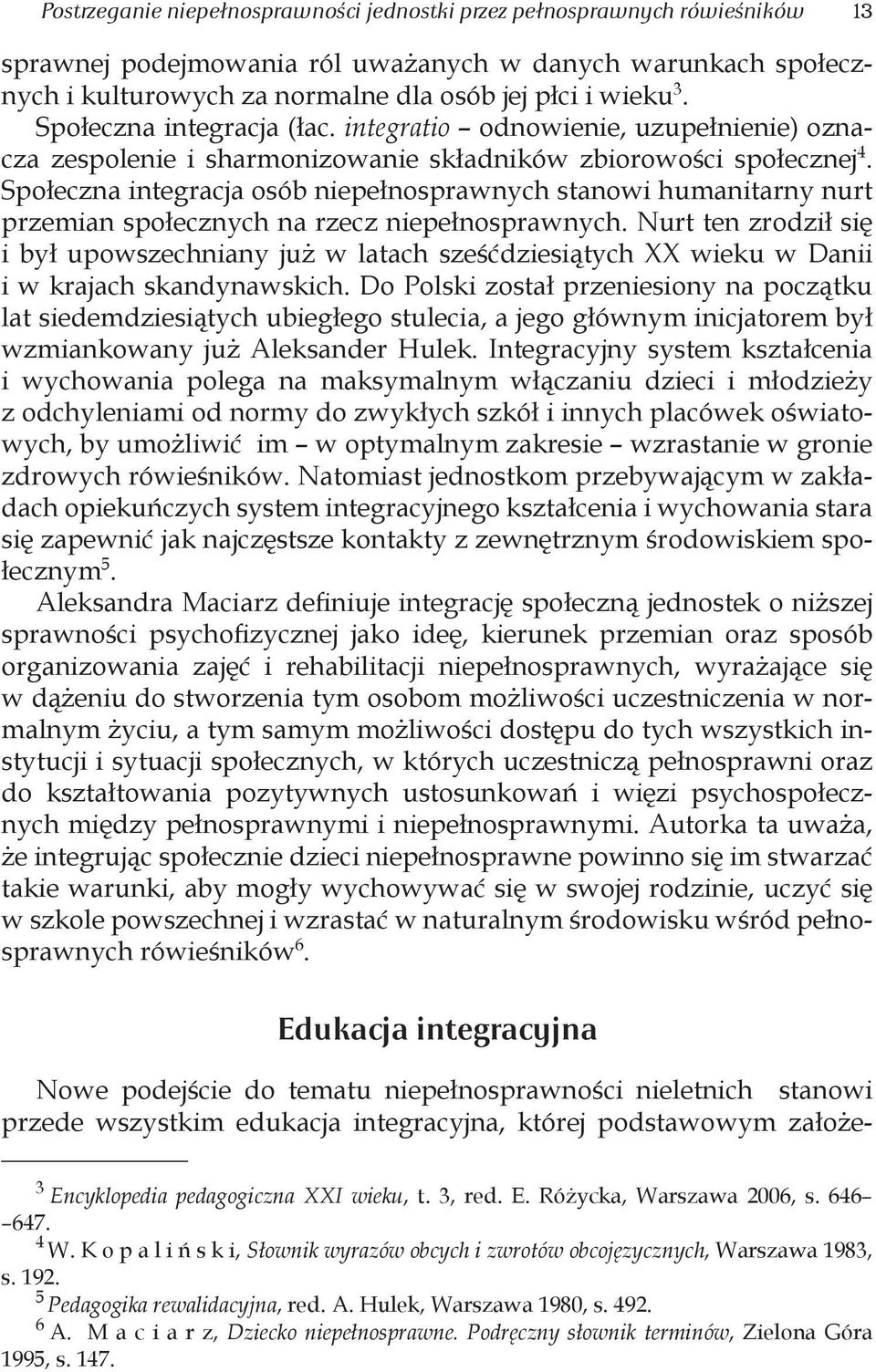 Społeczna integracja osób niepełnosprawnych stanowi humanitarny nurt przemian społecznych na rzecz niepełnosprawnych.