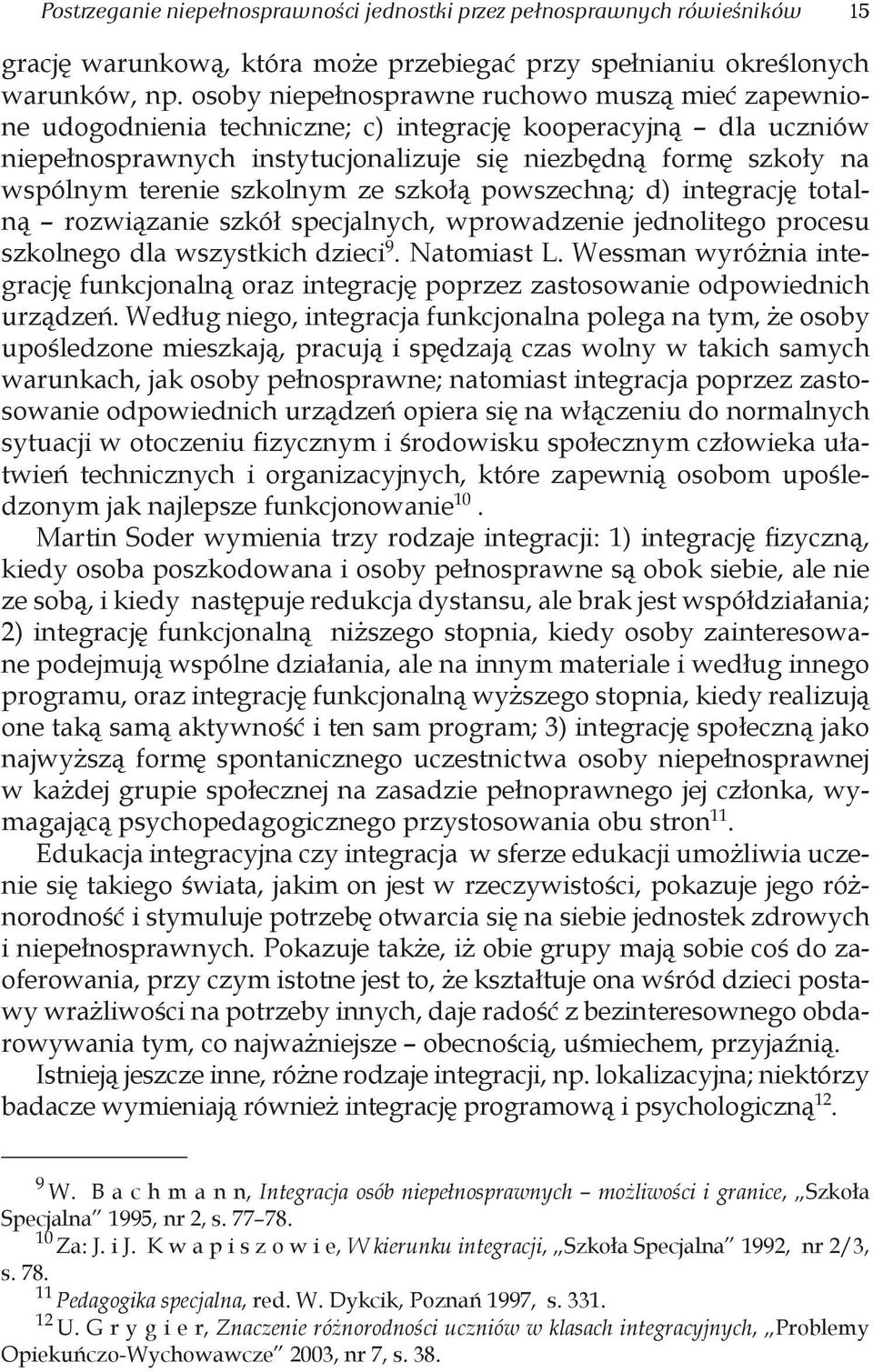 szkolnym ze szkołą powszechną; d) integrację totalną rozwiązanie szkół specjalnych, wprowadzenie jednolitego procesu szkolnego dla wszystkich dzieci 9. Natomiast L.