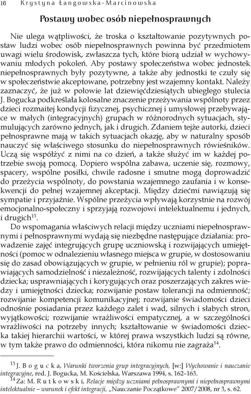 Aby postawy społeczeństwa wobec jednostek niepełnosprawnych były pozytywne, a także aby jednostki te czuły się w społeczeństwie akceptowane, potrzebny jest wzajemny kontakt.