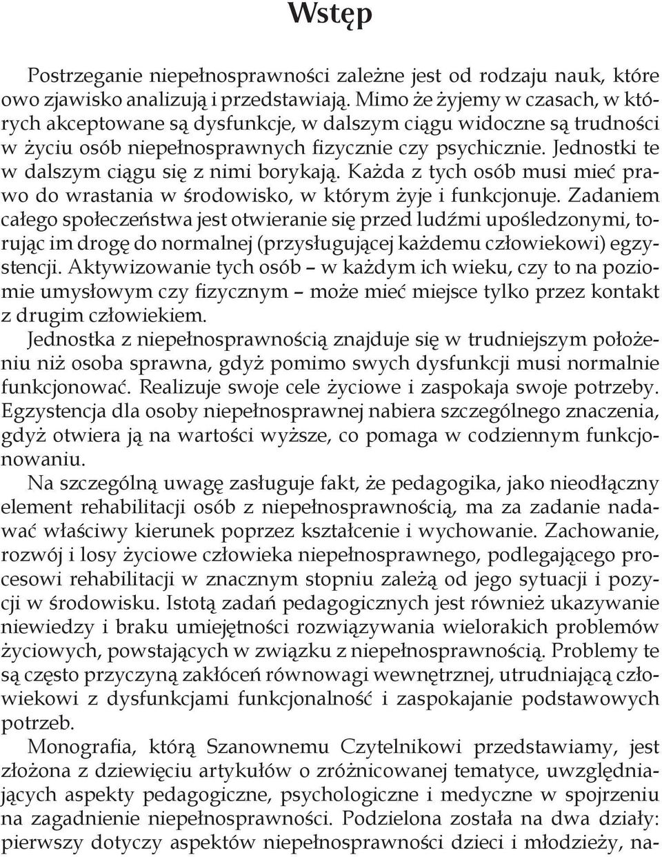 Jednostki te w dalszym ciągu się z nimi borykają. Każda z tych osób musi mieć prawo do wrastania w środowisko, w którym żyje i funkcjonuje.