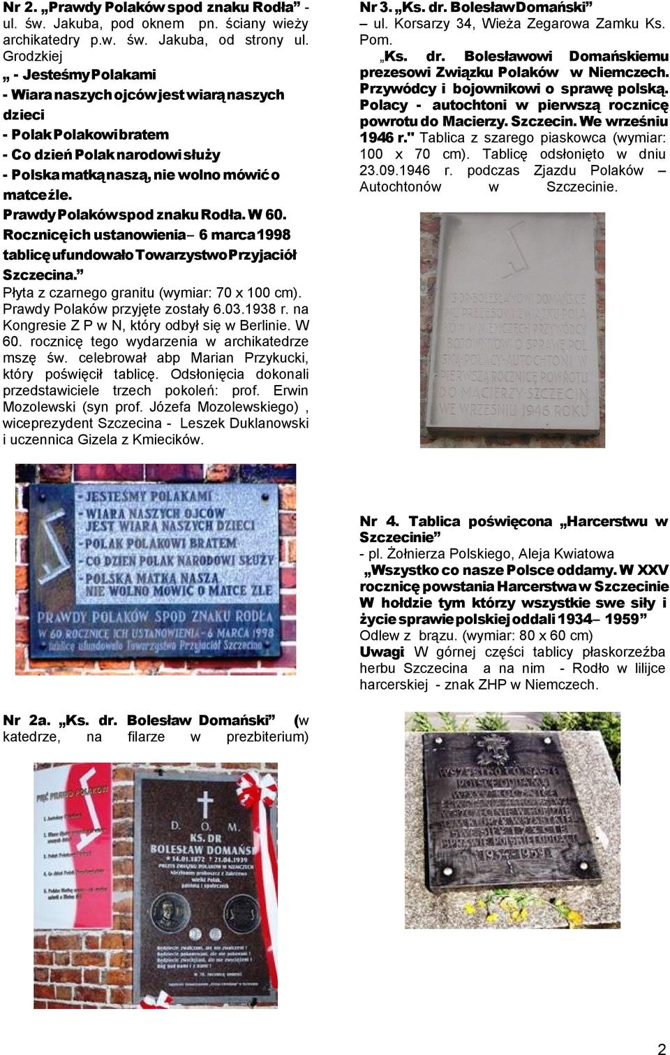 Prawdy Polakówspod znaku Rodła. W 60. Rocznicę ich ustanowienia 6 marca 1998 tablicę ufundowało TowarzystwoPrzyjaciół Szczecina. Płyta z czarnego granitu (wymiar: 70 x 100 cm).