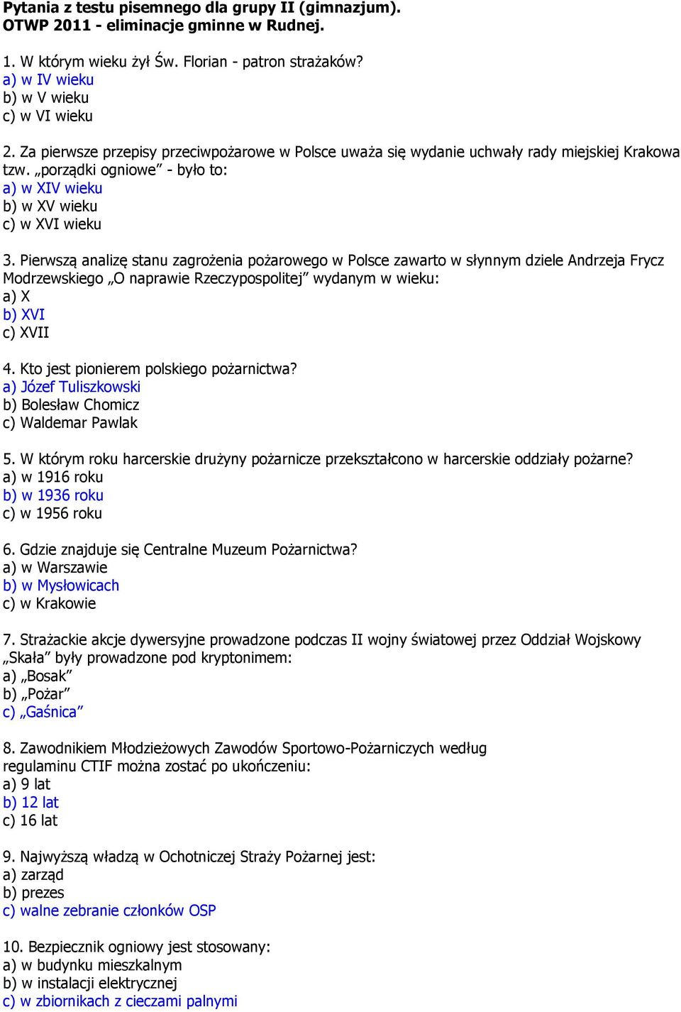 Pierwszą analizę stanu zagrożenia pożarowego w Polsce zawarto w słynnym dziele Andrzeja Frycz Modrzewskiego O naprawie Rzeczypospolitej wydanym w wieku: a) X b) XVI c) XVII 4.