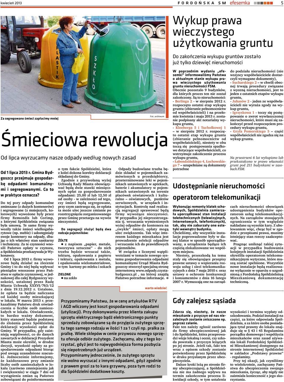 Do tej pory odpady komunalne zmieszane (z dużych kontenerów) i segregowane (z mniejszych, kolorowych) wywożone były przez firmy Remondis lub Corimp, z którymi Spółdzielnia związana była umową.