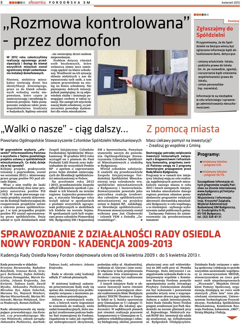 Niestety, niektórzy mieszkańcy otwierają drzwi bez identyfikacji dzwoniącego, przez co do klatek schodowych wchodzą osoby niepowołane, które często je zanieczyszczają i utrudniają lokatorom przejście.