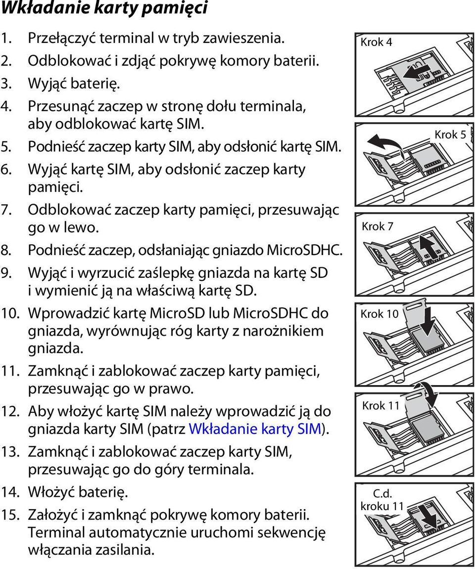 Odblokować zaczep karty pamięci, przesuwając go w lewo. 8. Podnieść zaczep, odsłaniając gniazdo MicroSDHC. 9. Wyjąć i wyrzucić zaślepkę gniazda na kartę SD i wymienić ją na właściwą kartę SD. 10.