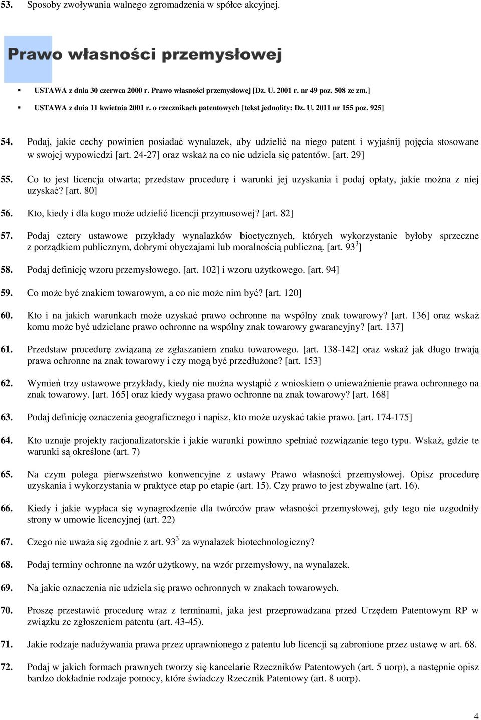 Podaj, jakie cechy powinien posiadać wynalazek, aby udzielić na niego patent i wyjaśnij pojęcia stosowane w swojej wypowiedzi [art. 24-27] oraz wskaż na co nie udziela się patentów. [art. 29] 55.