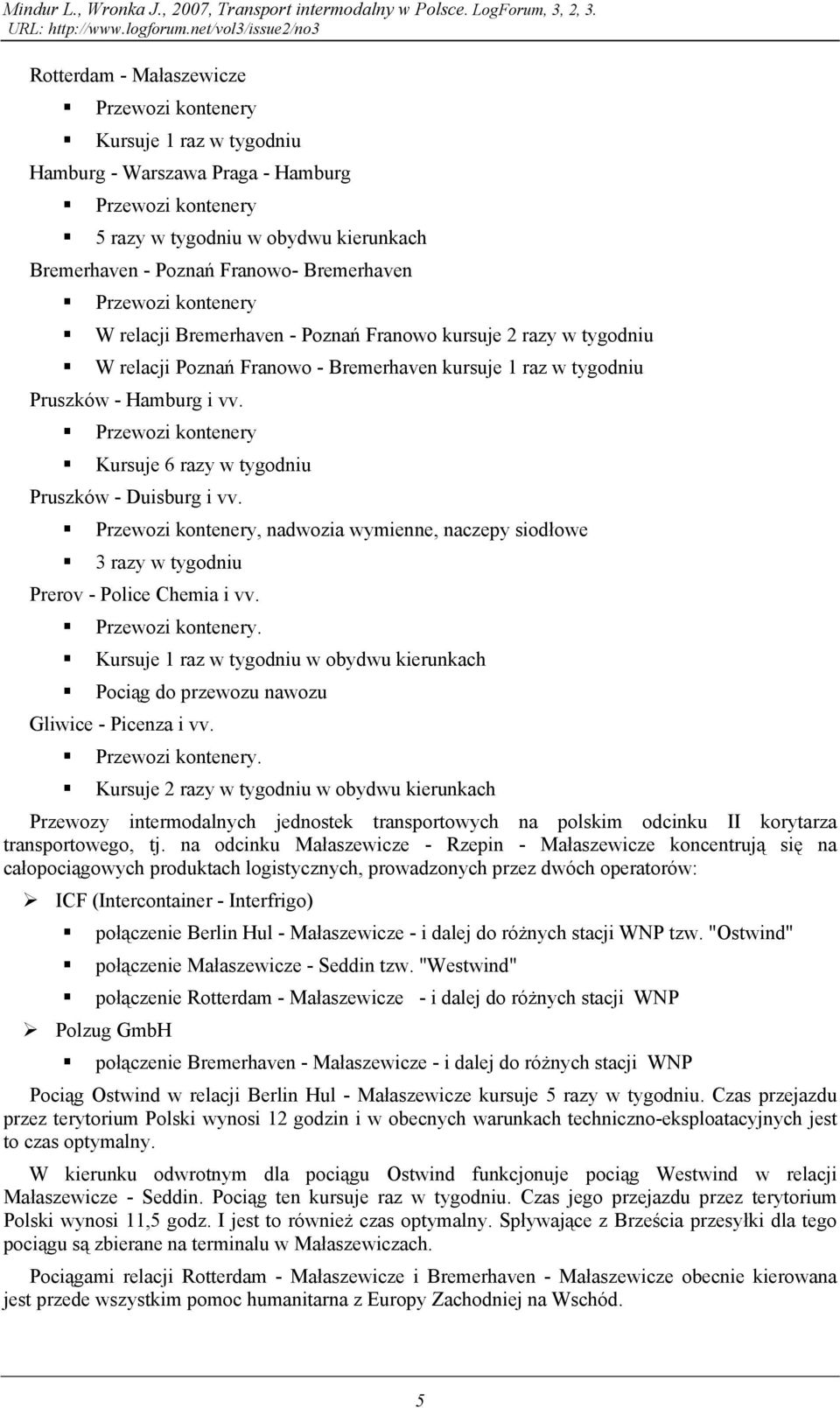 Bremerhaven Przewozi kontenery W relacji Bremerhaven - Poznań Franowo kursuje 2 razy w tygodniu W relacji Poznań Franowo - Bremerhaven kursuje 1 raz w tygodniu Pruszków - Hamburg i vv.