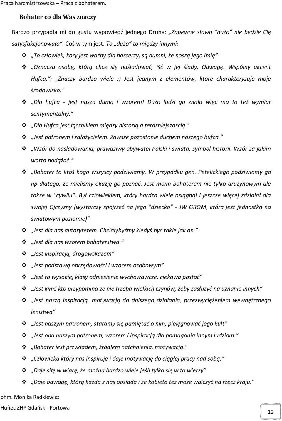 ; Znaczy bardzo wiele :) Jest jednym z elementów, które charakteryzuje moje środowisko. Dla hufca - jest nasza dumą i wzorem! Dużo ludzi go znała więc ma to też wymiar sentymentalny.