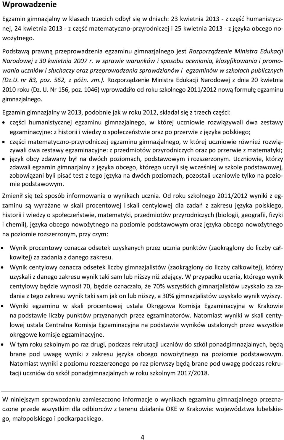 w sprawie warunków i sposobu oceniania, klasyfikowania i promowania uczniów i słuchaczy oraz przeprowadzania sprawdzianów i egzaminów w szkołach publicznych (Dz.U. nr 83, poz. 562, z późn. zm.).