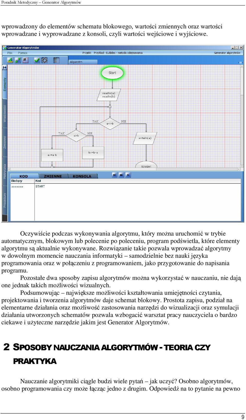 Rozwiązanie takie pozwala wprowadzać algorytmy w dowolnym momencie nauczania informatyki samodzielnie bez nauki języka programowania oraz w połączeniu z programowaniem, jako przygotowanie do