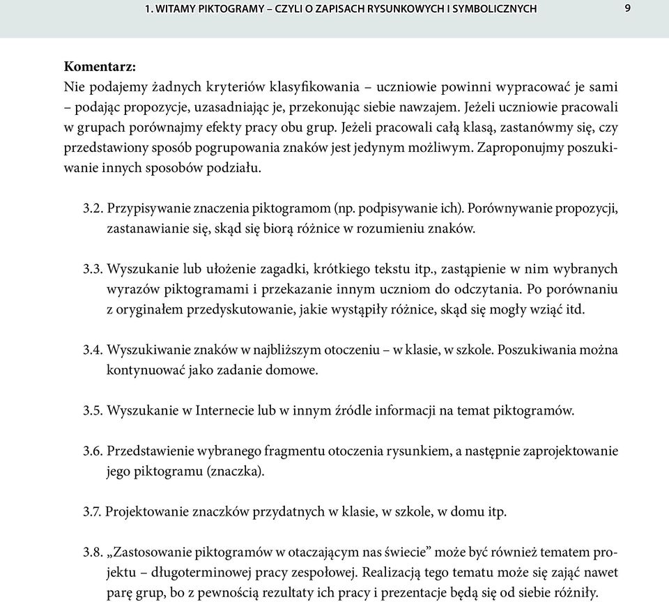 Jeżeli pracowali całą klasą, zastanówmy się, czy przedstawiony sposób pogrupowania znaków jest jedynym możliwym. Zaproponujmy poszukiwanie innych sposobów podziału. 3.2.