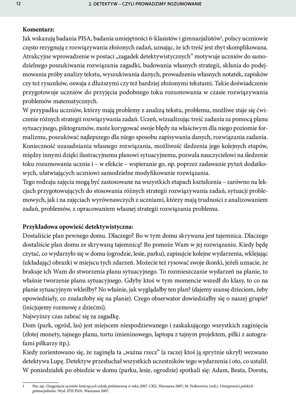 Atrakcyjne wprowadzenie w postaci zagadek detektywistycznych motywuje uczniów do samodzielnego poszukiwania rozwiązania zagadki, budowania własnych strategii, skłania do podejmowania próby analizy