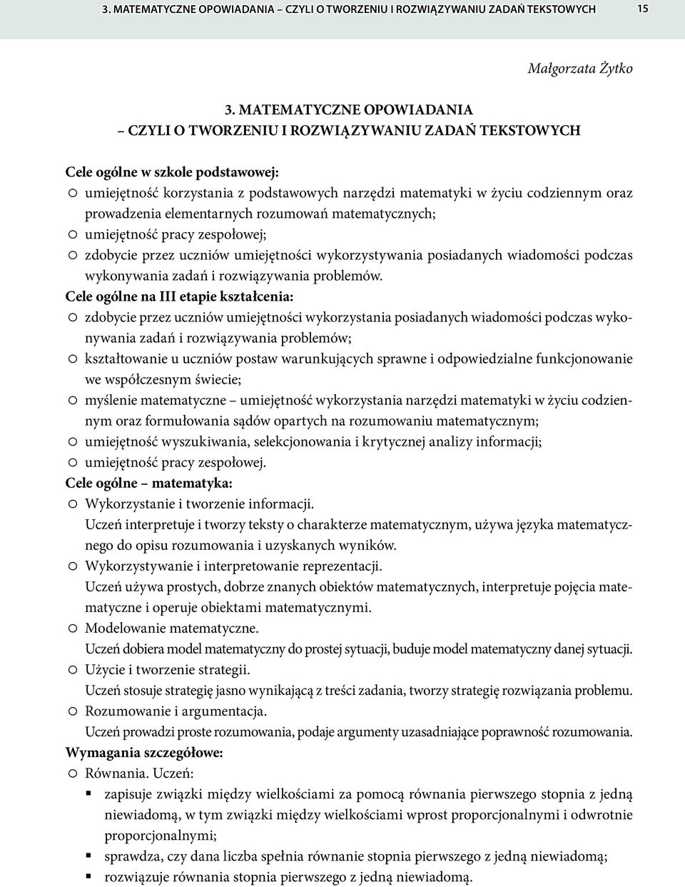 prowadzenia elementarnych rozumowań matematycznych; umiejętność pracy zespołowej; zdobycie przez uczniów umiejętności wykorzystywania posiadanych wiadomości podczas wykonywania zadań i rozwiązywania