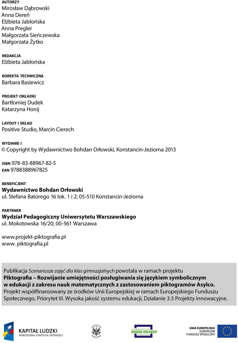 beneficjent Wydawnictwo Bohdan Orłowski ul. Stefana Batorego 16 lok. 1 i 2; 05-510 Konstancin-Jeziorna partrner Wydział Pedagogiczny Uniwersytetu Warszawskiego ul.