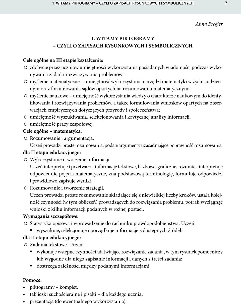 zadań i rozwiązywania problemów; myślenie matematyczne umiejętność wykorzystania narzędzi matematyki w życiu codziennym oraz formułowania sądów opartych na rozumowaniu matematycznym; myślenie naukowe
