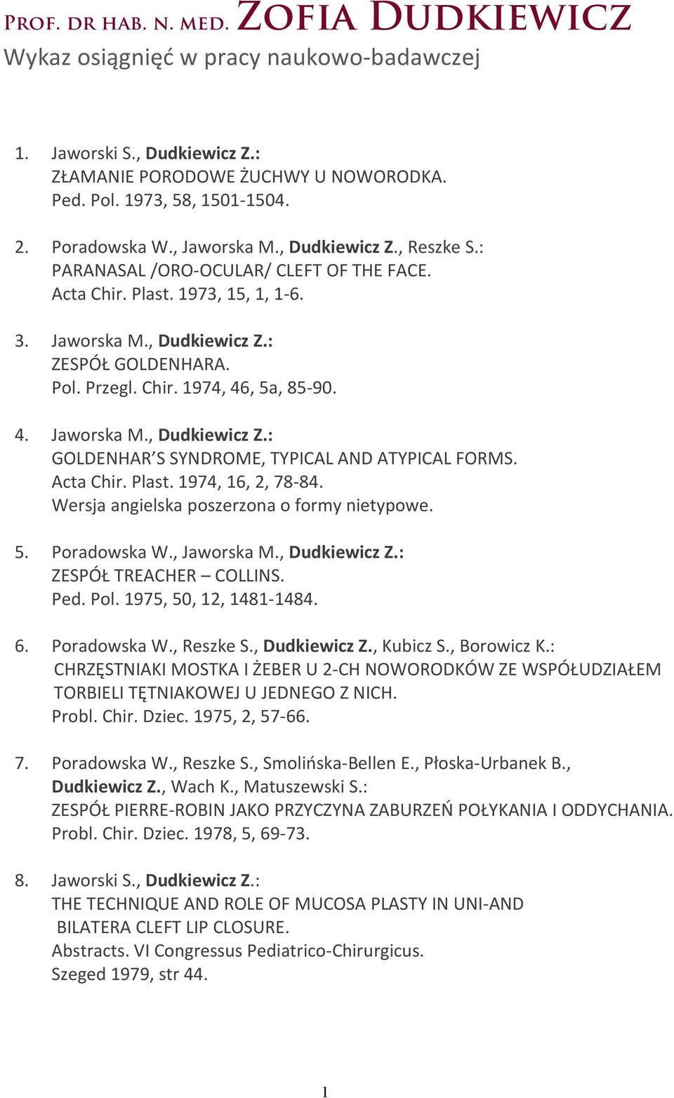 4. Jaworska M., Dudkiewicz Z.: GOLDENHAR S SYNDROME, TYPICAL AND ATYPICAL FORMS. Acta Chir. Plast. 1974, 16, 2, 78-84. Wersja angielska poszerzona o formy nietypowe. 5. Poradowska W., Jaworska M.