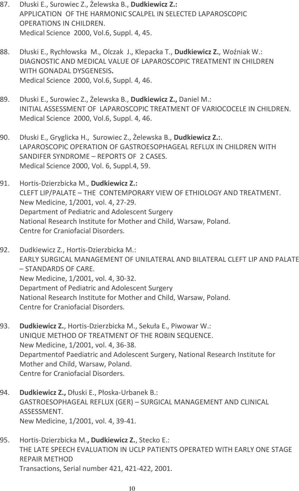 Dłuski E., Surowiec Z., Żelewska B., Dudkiewicz Z., Daniel M.: INITIAL ASSESSMENT OF LAPAROSCOPIC TREATMENT OF VARIOCOCELE IN CHILDREN. Medical Science 2000, Vol.6, Suppl. 4, 46. 90. Dłuski E.