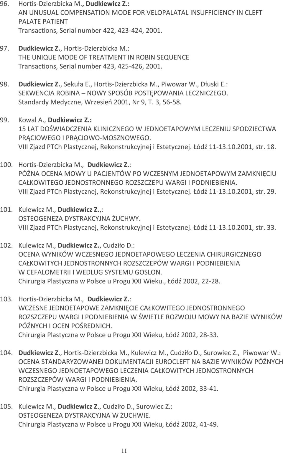 : SEKWENCJA ROBINA NOWY SPOSÓB POSTĘPOWANIA LECZNICZEGO. Standardy Medyczne, Wrzesień 2001, Nr 9, T. 3, 56-58. 99. Kowal A., Dudkiewicz Z.