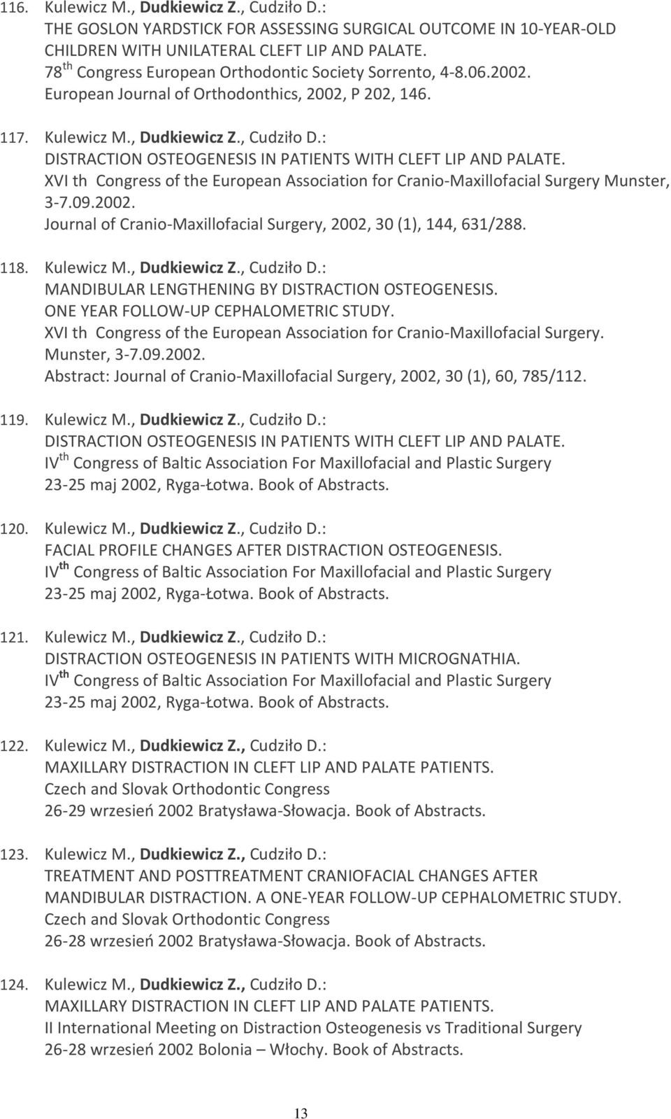 : DISTRACTION OSTEOGENESIS IN PATIENTS WITH CLEFT LIP AND PALATE. XVI th Congress of the European Association for Cranio-Maxillofacial Surgery Munster, 3-7.09.2002.