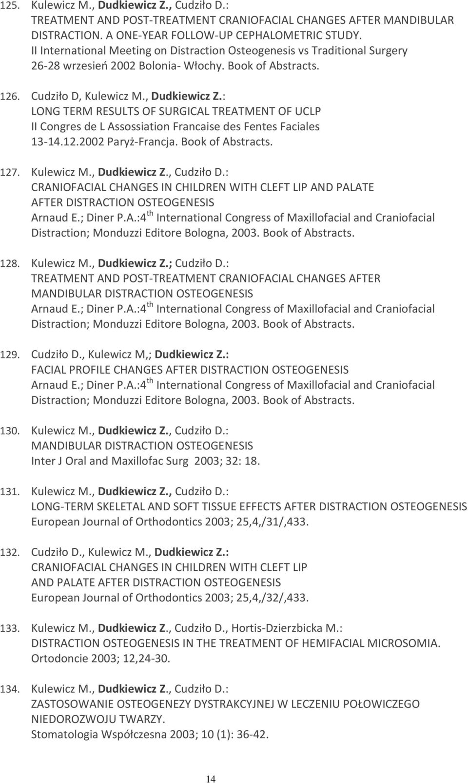 : LONG TERM RESULTS OF SURGICAL TREATMENT OF UCLP II Congres de L Assossiation Francaise des Fentes Faciales 13-14.12.2002 Paryż-Francja. Book of Abstracts. 127. Kulewicz M., Dudkiewicz Z., Cudziło D.