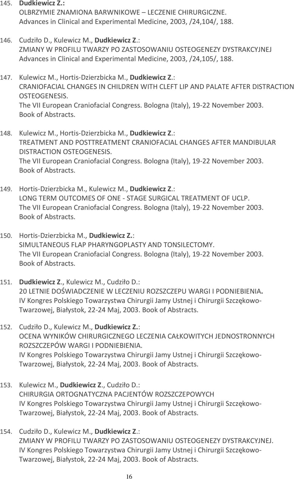 : CRANIOFACIAL CHANGES IN CHILDREN WITH CLEFT LIP AND PALATE AFTER DISTRACTION OSTEOGENESIS. The VII European Craniofacial Congress. Bologna (Italy), 19-22 November 2003. Book of Abstracts. 148.