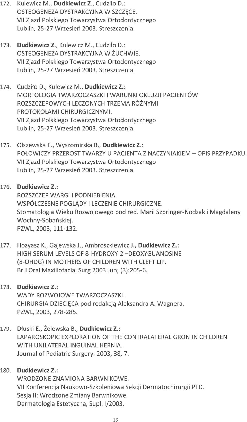 : MORFOLOGIA TWARZOCZASZKI I WARUNKI OKLUZJI PACJENTÓW ROZSZCZEPOWYCH LECZONYCH TRZEMA RÓŻNYMI PROTOKOŁAMI CHIRURGICZNYMI. VII Zjazd Polskiego Towarzystwa Ortodontycznego Lublin, 25-27 Wrzesień 2003.