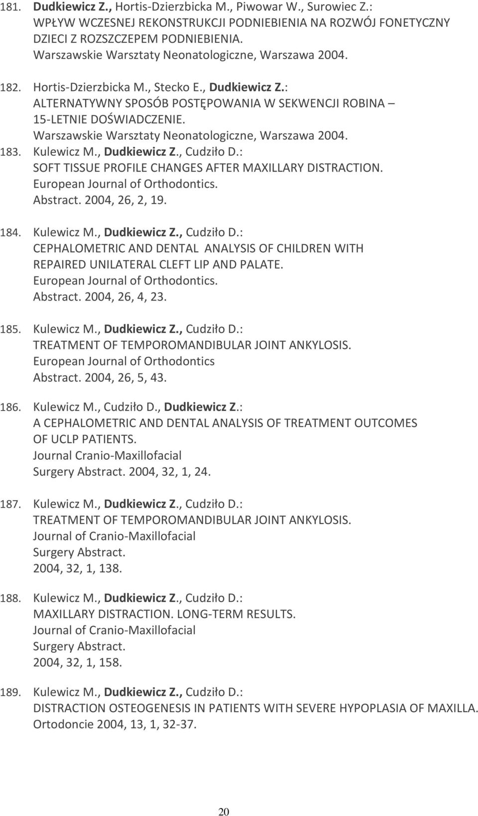 Warszawskie Warsztaty Neonatologiczne, Warszawa 2004. 183. Kulewicz M., Dudkiewicz Z., Cudziło D.: SOFT TISSUE PROFILE CHANGES AFTER MAXILLARY DISTRACTION. European Journal of Orthodontics. Abstract.