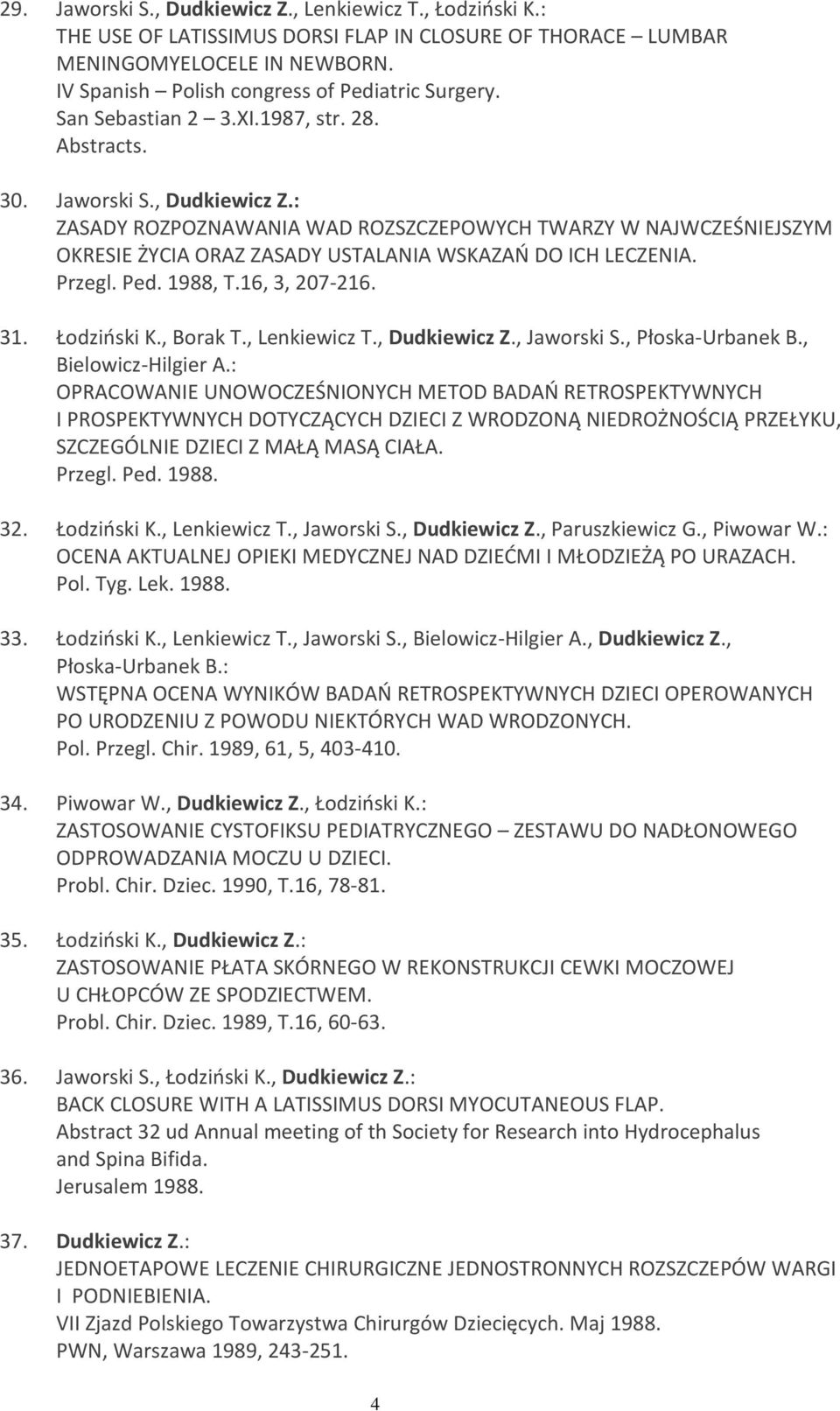 : ZASADY ROZPOZNAWANIA WAD ROZSZCZEPOWYCH TWARZY W NAJWCZEŚNIEJSZYM OKRESIE ŻYCIA ORAZ ZASADY USTALANIA WSKAZAŃ DO ICH LECZENIA. Przegl. Ped. 1988, T.16, 3, 207-216. 31. Łodziński K., Borak T.