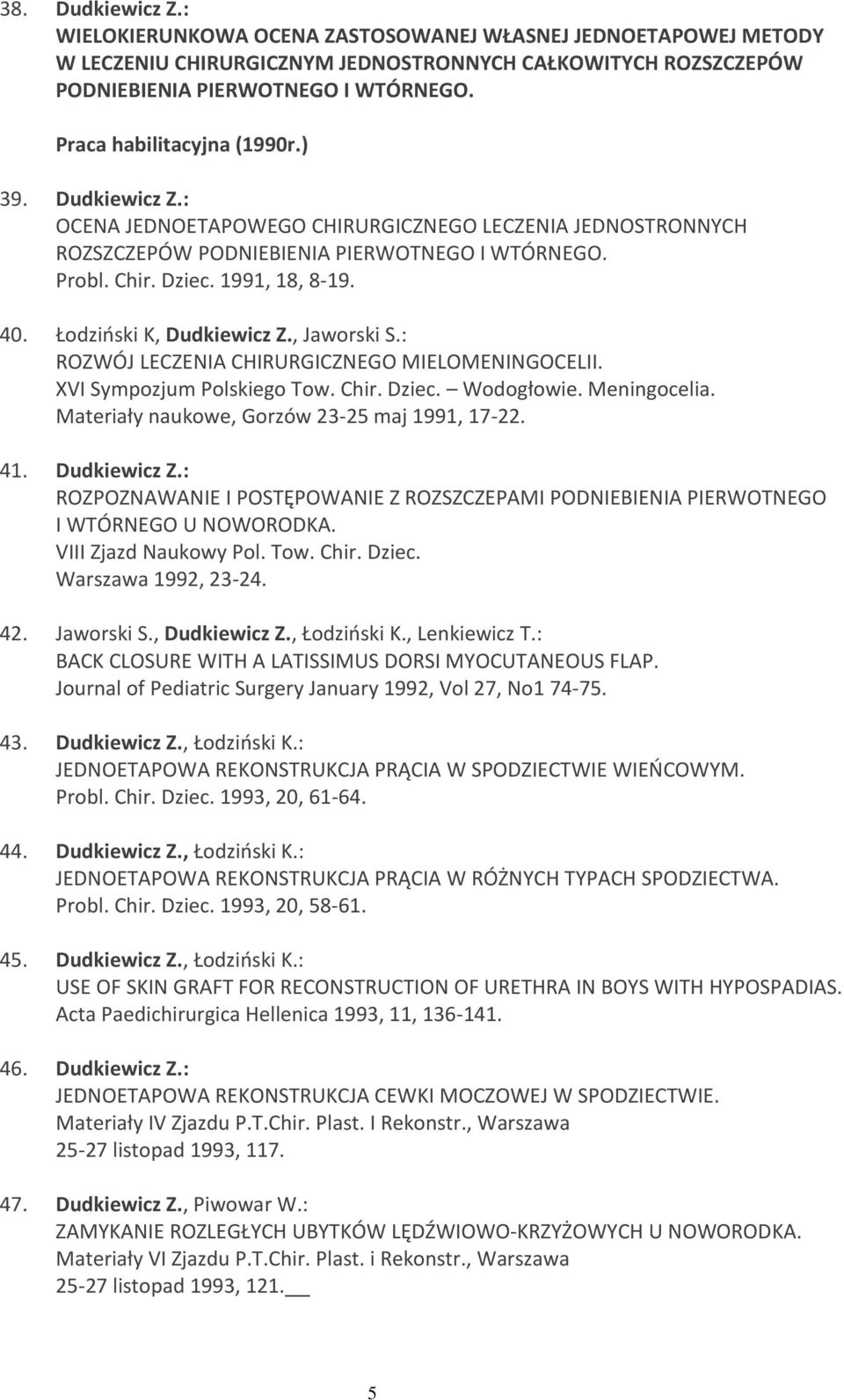 Łodziński K, Dudkiewicz Z., Jaworski S.: ROZWÓJ LECZENIA CHIRURGICZNEGO MIELOMENINGOCELII. XVI Sympozjum Polskiego Tow. Chir. Dziec. Wodogłowie. Meningocelia.