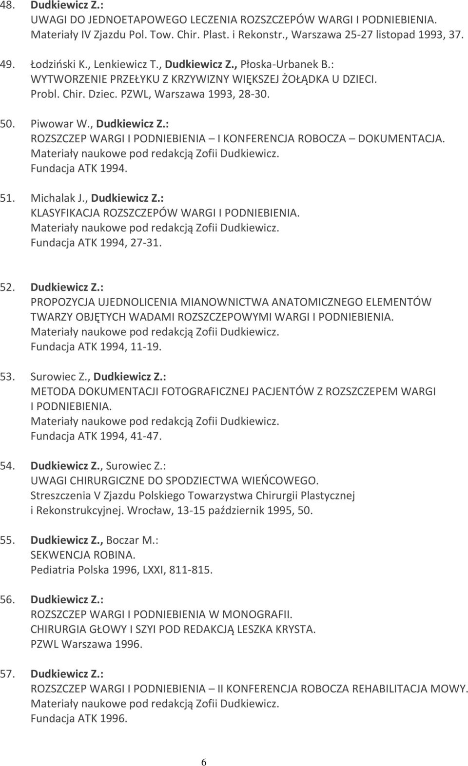 Materiały naukowe pod redakcją Zofii Dudkiewicz. Fundacja ATK 1994. 51. Michalak J., Dudkiewicz Z.: KLASYFIKACJA ROZSZCZEPÓW WARGI I PODNIEBIENIA. Materiały naukowe pod redakcją Zofii Dudkiewicz.