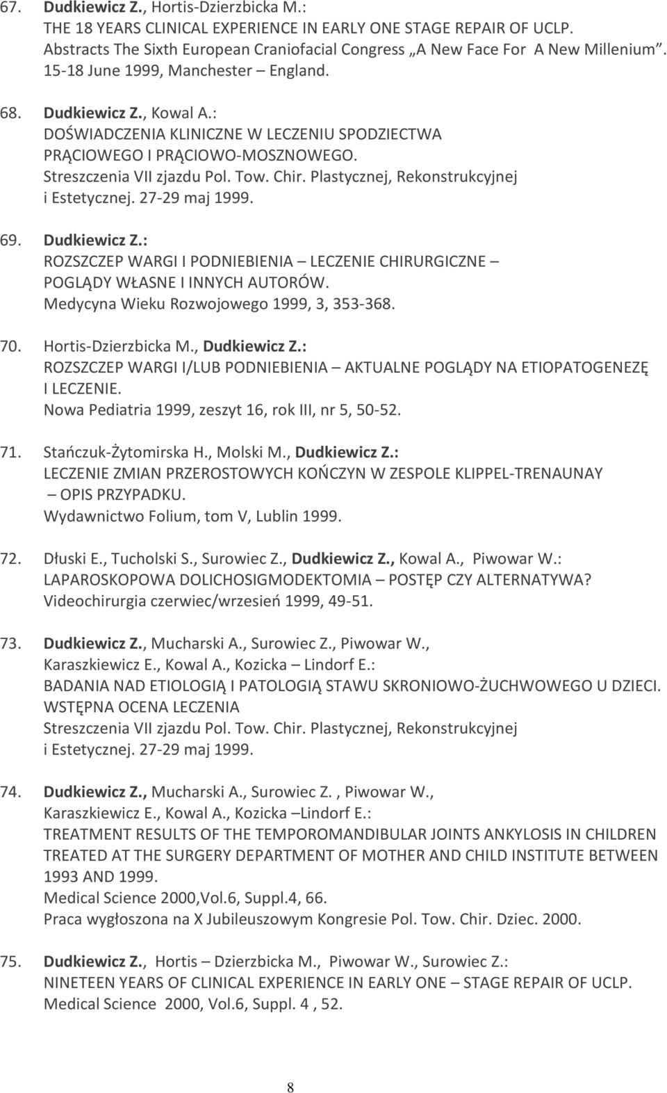 Plastycznej, Rekonstrukcyjnej i Estetycznej. 27-29 maj 1999. 69. Dudkiewicz Z.: ROZSZCZEP WARGI I PODNIEBIENIA LECZENIE CHIRURGICZNE POGLĄDY WŁASNE I INNYCH AUTORÓW.