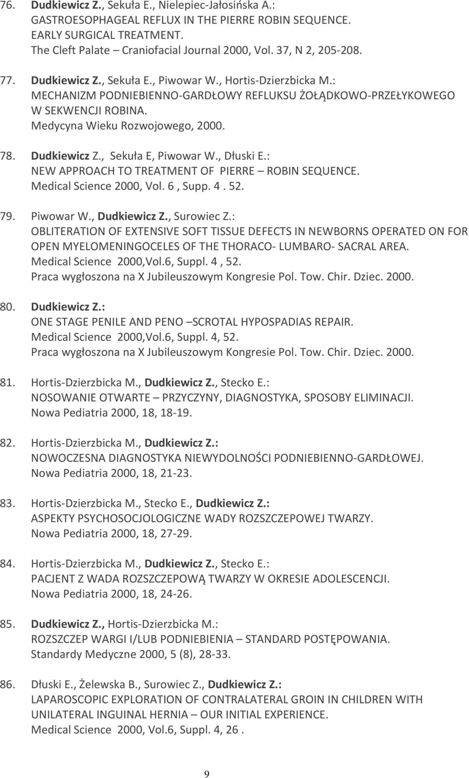 78. Dudkiewicz Z., Sekuła E, Piwowar W., Dłuski E.: NEW APPROACH TO TREATMENT OF PIERRE ROBIN SEQUENCE. Medical Science 2000, Vol. 6, Supp. 4. 52. 79. Piwowar W., Dudkiewicz Z., Surowiec Z.