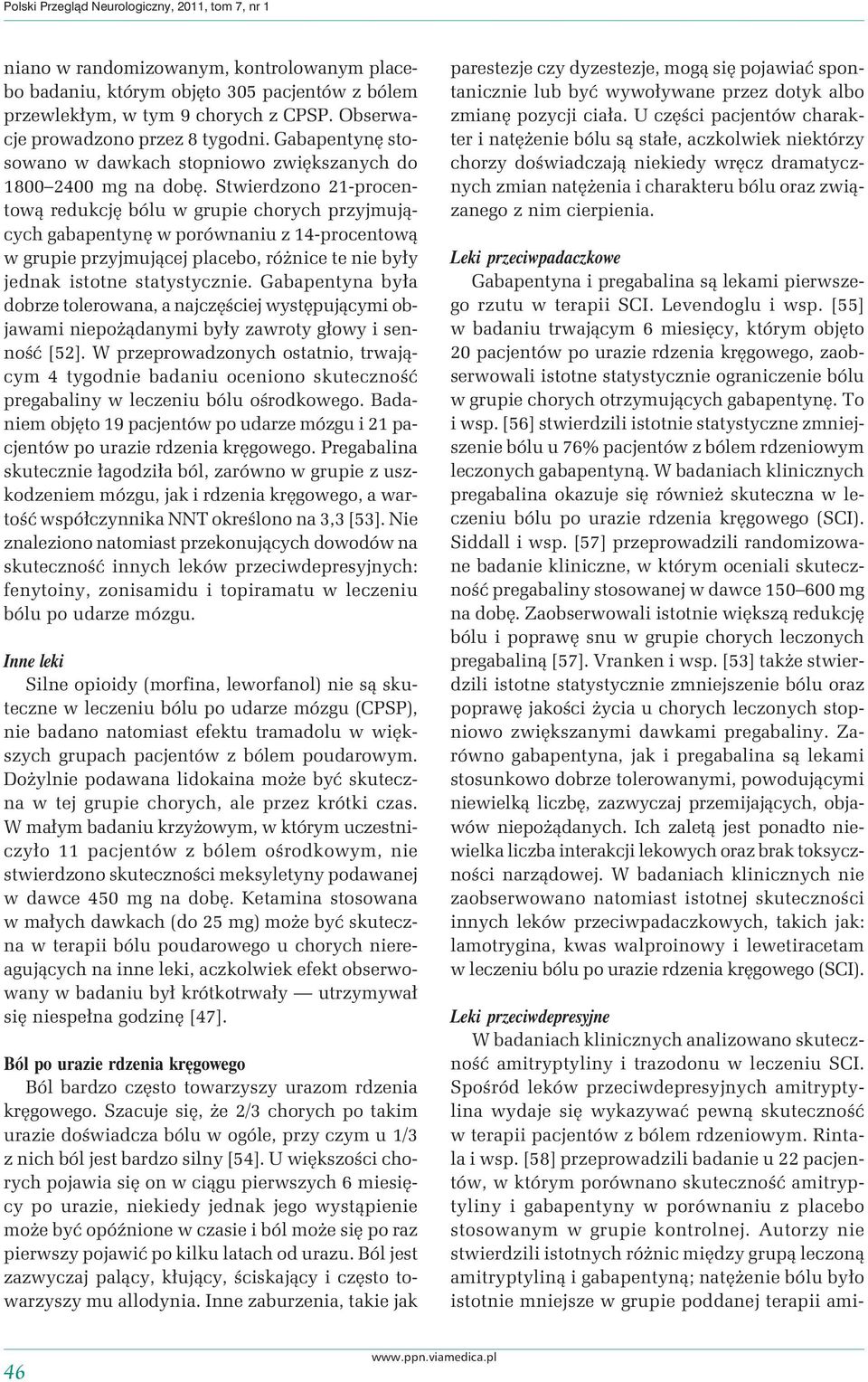 Stwierdzono 21-procentową redukcję bólu w grupie chorych przyjmujących gabapentynę w porównaniu z 14-procentową w grupie przyjmującej placebo, różnice te nie były jednak istotne statystycznie.