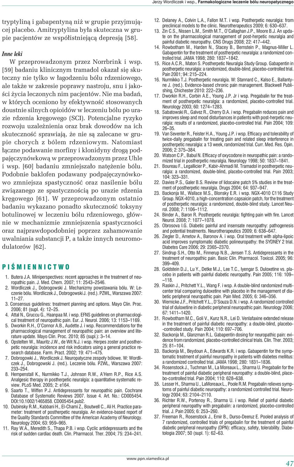 [59] badaniu klinicznym tramadol okazał się skuteczny nie tylko w łagodzeniu bólu rdzeniowego, ale także w zakresie poprawy nastroju, snu i jakości życia leczonych nim pacjentów.