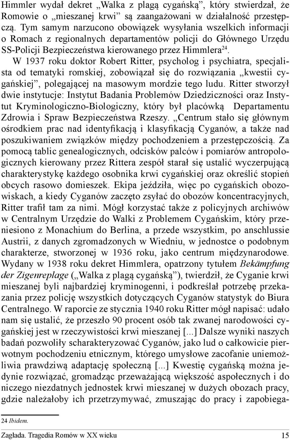 W 1937 roku doktor Robert Ritter, psycholog i psychiatra, specjalista od tematyki romskiej, zobowiązał się do rozwiązania kwestii cygańskiej, polegającej na masowym mordzie tego ludu.