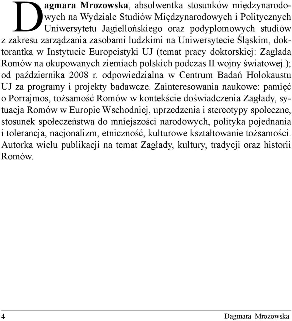 ); od października 2008 r. odpowiedzialna w Centrum Badań Holokaustu UJ za programy i projekty badawcze.