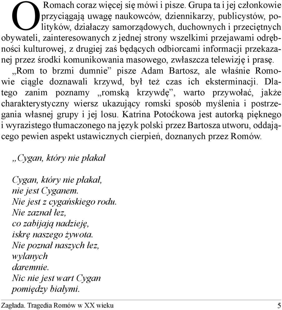 przejawami odrębności kulturowej, z drugiej zaś będących odbiorcami informacji przekazanej przez środki komunikowania masowego, zwłaszcza telewizję i prasę.